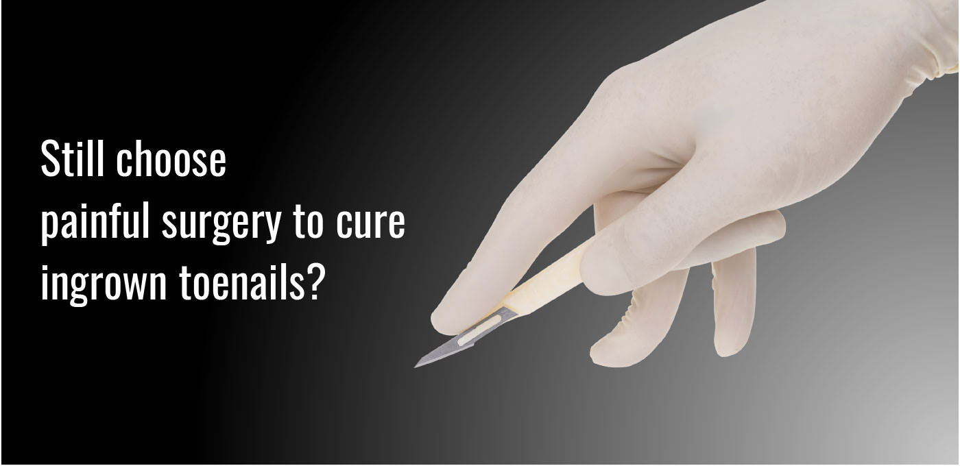Still choose painful surgery to cure ingrown toenails?